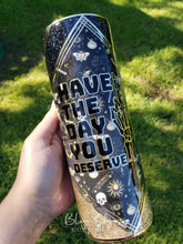 Load image into Gallery viewer, Have The Day You Deserve Tumbler